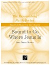 Bound to Go Where Jesus Is